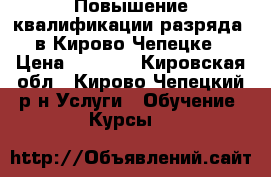 Повышение квалификации(разряда) в Кирово-Чепецке › Цена ­ 4 000 - Кировская обл., Кирово-Чепецкий р-н Услуги » Обучение. Курсы   